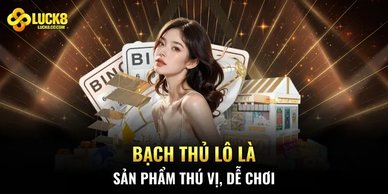 Bạch thủ lô là sản phẩm thú vị, dễ chơi
