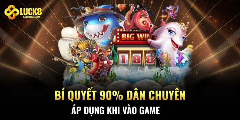 Bí quyết 90% dân chuyên áp dụng khi vào game