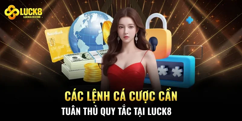 Các lệnh cá cược cần tuân thủ quy tắc tại Luck8