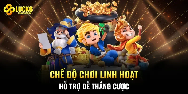 Chế độ chơi linh hoạt hỗ trợ dễ thắng cược