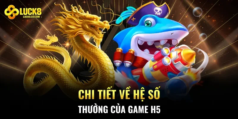 Chi tiết về hệ số thưởng của game H5
