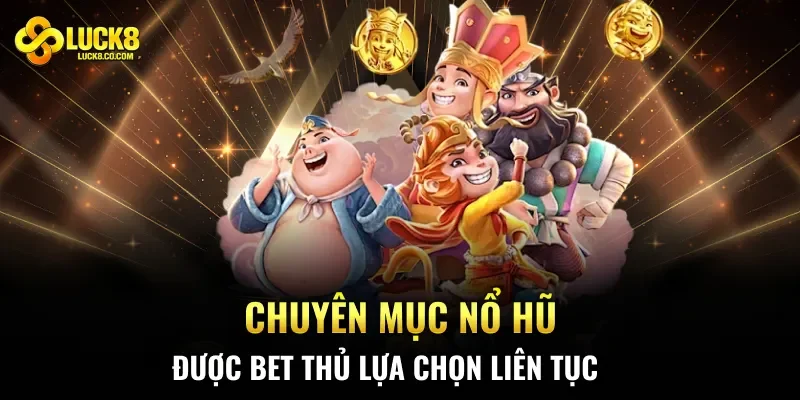 Chuyên mục nổ hũ được bet thủ lựa chọn liên tục