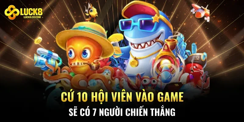 Cứ 10 hội viên vào game sẽ có 7 người chiến thắng