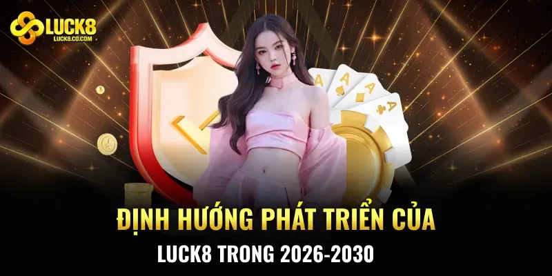 Định hướng phát triển của Luck8 trong 2026-2030