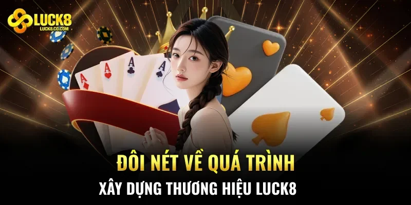 Đôi nét về quá trình xây dựng thương hiệu Luck8