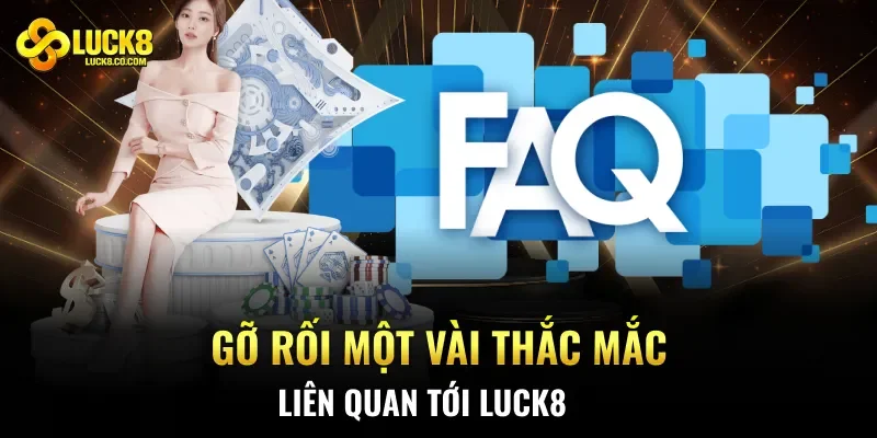 Gỡ rối một vài thắc mắc liên quan tới Luck8