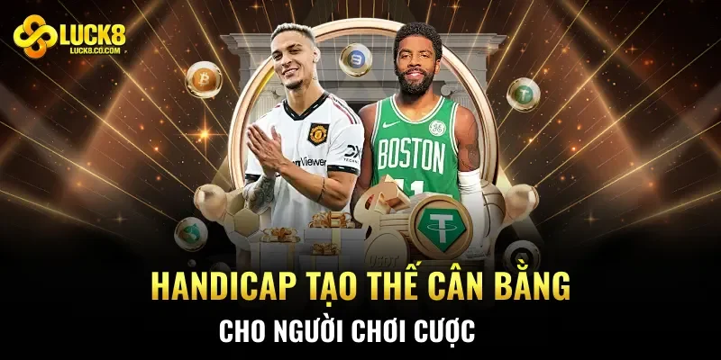 Handicap tạo thế cân bằng cho người chơi cược