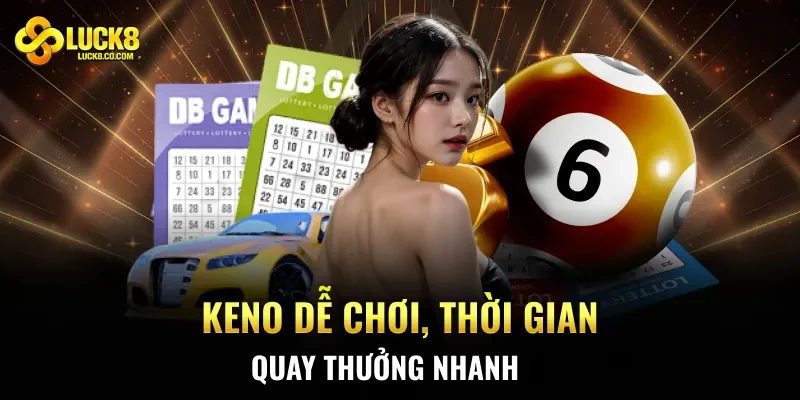 Keno dễ chơi, thời gian quay thưởng nhanh