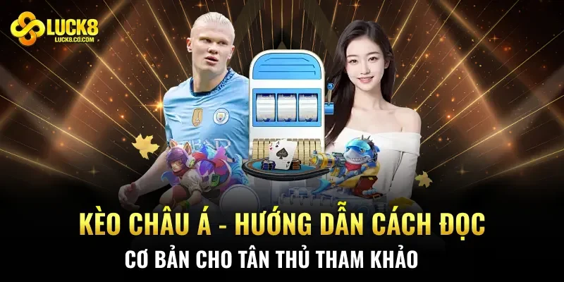 Kèo Châu Á – Hướng Dẫn Cách Đọc Cơ Bản Cho Tân Thủ Tham Khảo