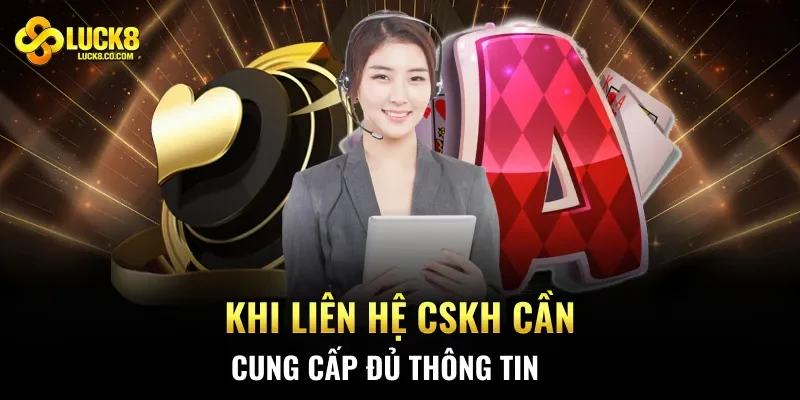 Khi liên hệ CSKH cần cung cấp đủ thông tin