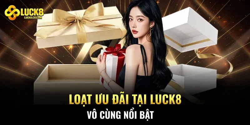 Loạt ưu đãi tại Luck8 vô cùng nổi bật