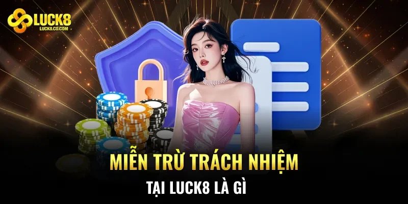 Miễn trừ trách nhiệm tại Luck8 là gì