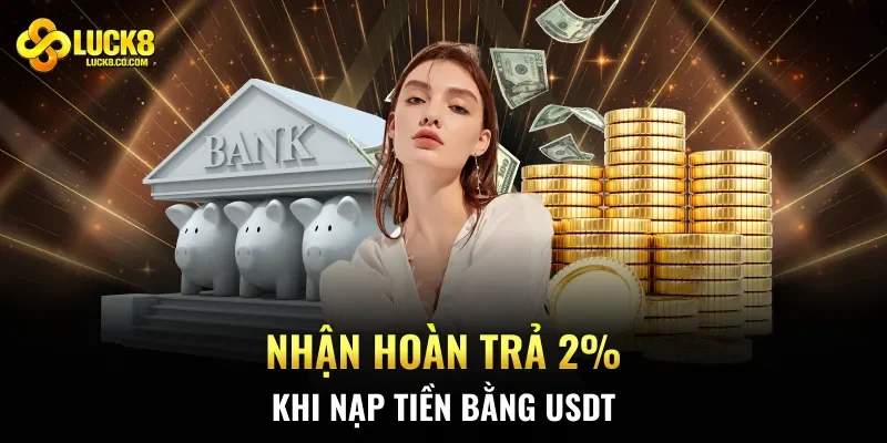 Nhận hoàn trả 2% khi nạp tiền bằng USDT