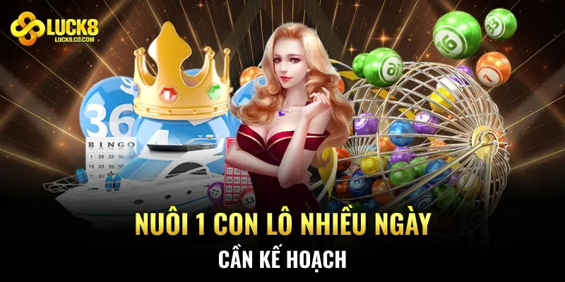 Nuôi 1 con lô nhiều ngày cần kế hoạch