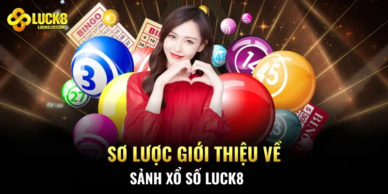 Sơ lược giới thiệu về sảnh xổ số LUCK8