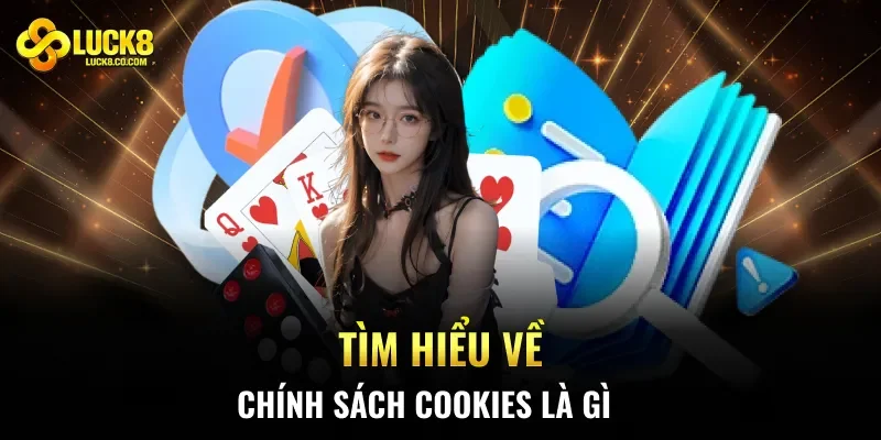 Tìm hiểu về chính sách cookies là gì