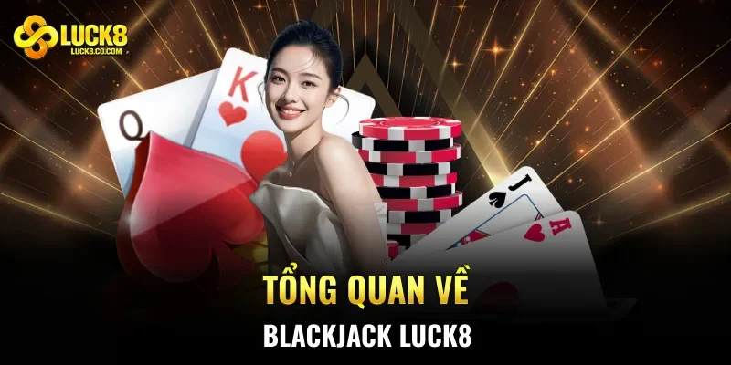 Tổng quan về Blackjack Luck8